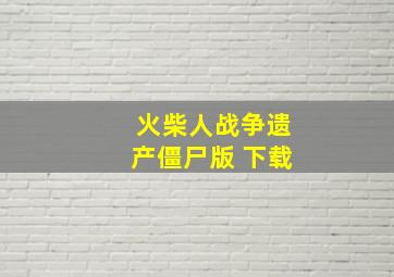 火柴人战争遗产僵尸版 下载